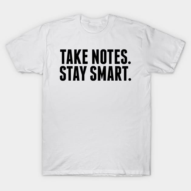 Take Notes. Stay Smart. T-Shirt by BRAVOMAXXX